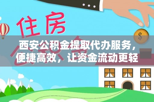 牟平西安公积金提取代办服务，便捷高效，让资金流动更轻松