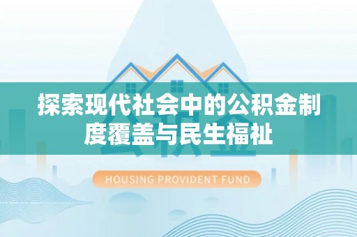 牟平探索现代社会中的公积金制度覆盖与民生福祉