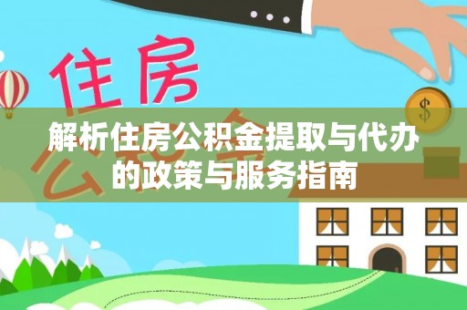 牟平解析住房公积金提取与代办的政策与服务指南