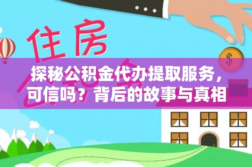 牟平探秘公积金代办提取服务，可信吗？背后的故事与真相