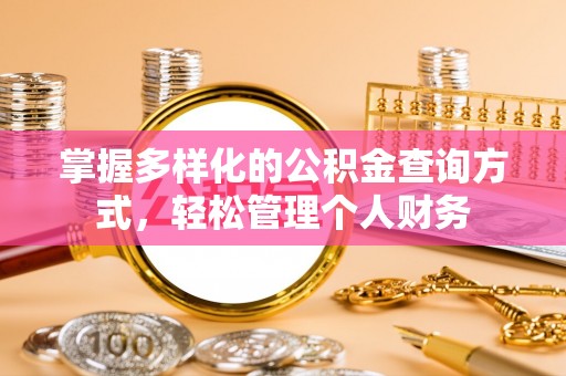 牟平掌握多样化的公积金查询方式，轻松管理个人财务