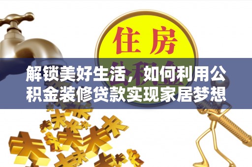 牟平解锁美好生活，如何利用公积金装修贷款实现家居梦想