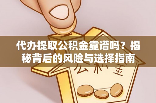 牟平代办提取公积金靠谱吗？揭秘背后的风险与选择指南