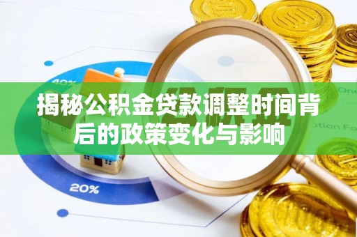 牟平揭秘公积金贷款调整时间背后的政策变化与影响
