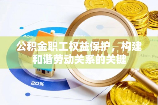 牟平公积金职工权益保护，构建和谐劳动关系的关键