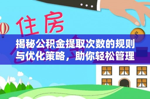 牟平揭秘公积金提取次数的规则与优化策略，助你轻松管理财务