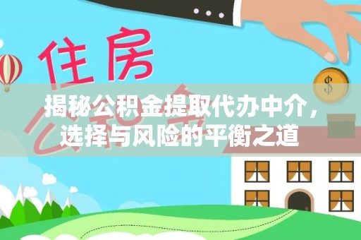 牟平揭秘公积金提取代办中介，选择与风险的平衡之道