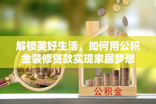 牟平解锁美好生活，如何用公积金装修贷款实现家居梦想