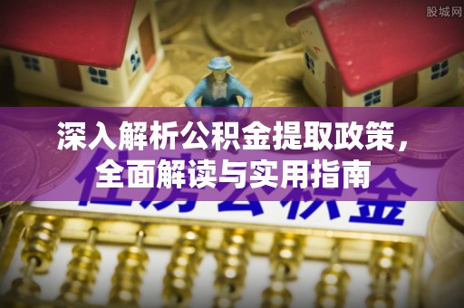 牟平深入解析公积金提取政策，全面解读与实用指南