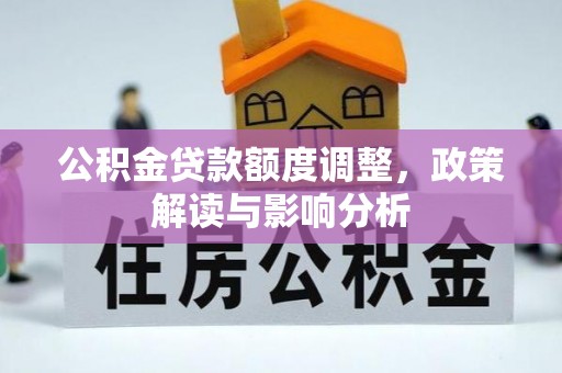 牟平公积金贷款额度调整，政策解读与影响分析