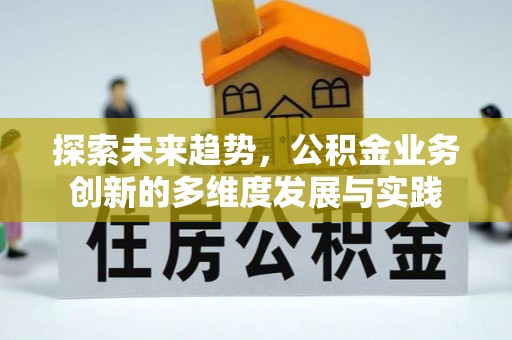 牟平探索未来趋势，公积金业务创新的多维度发展与实践