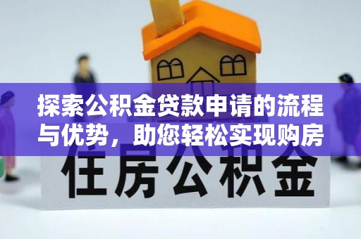牟平探索公积金贷款申请的流程与优势，助您轻松实现购房梦想