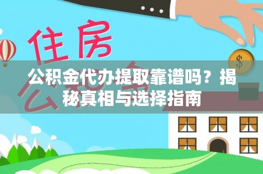 牟平公积金代办提取靠谱吗？揭秘真相与选择指南