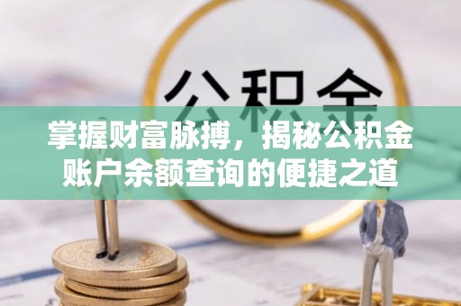牟平掌握财富脉搏，揭秘公积金账户余额查询的便捷之道