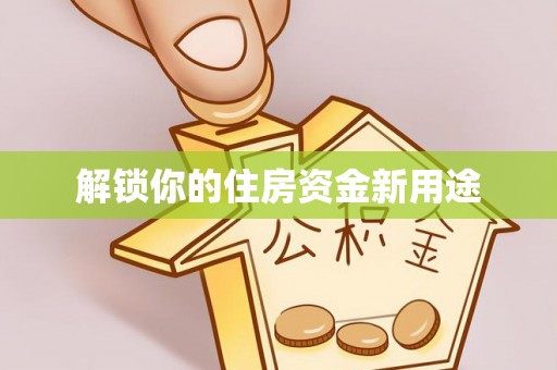牟平解锁你的住房资金新用途