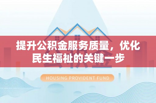 牟平提升公积金服务质量，优化民生福祉的关键一步
