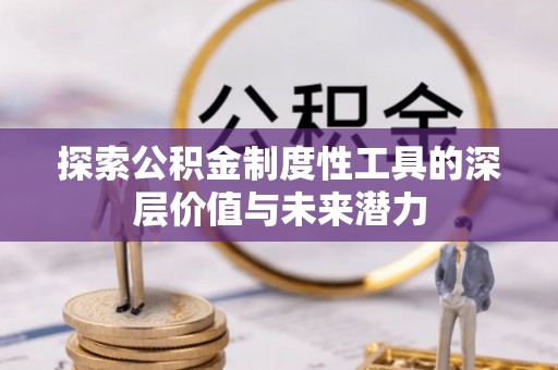 牟平探索公积金制度性工具的深层价值与未来潜力