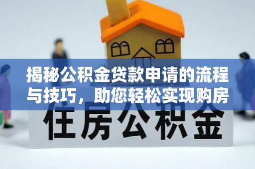牟平揭秘公积金贷款申请的流程与技巧，助您轻松实现购房梦