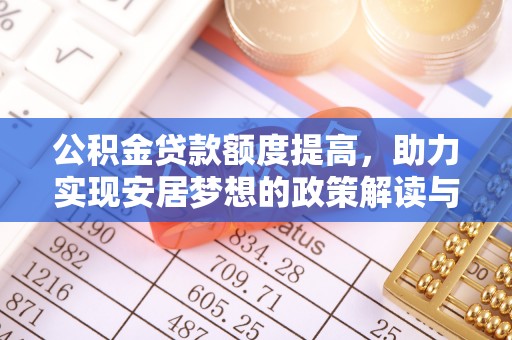 牟平公积金贷款额度提高，助力实现安居梦想的政策解读与未来展望