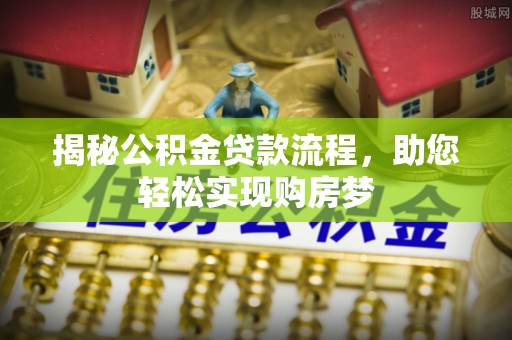 牟平揭秘公积金贷款流程，助您轻松实现购房梦