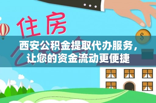 牟平西安公积金提取代办服务，让您的资金流动更便捷