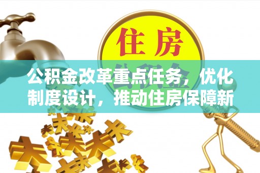 牟平公积金改革重点任务，优化制度设计，推动住房保障新发展