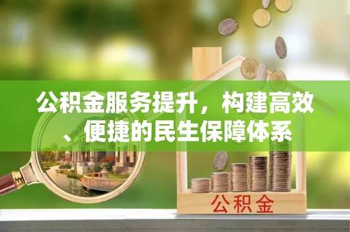 牟平公积金服务提升，构建高效、便捷的民生保障体系