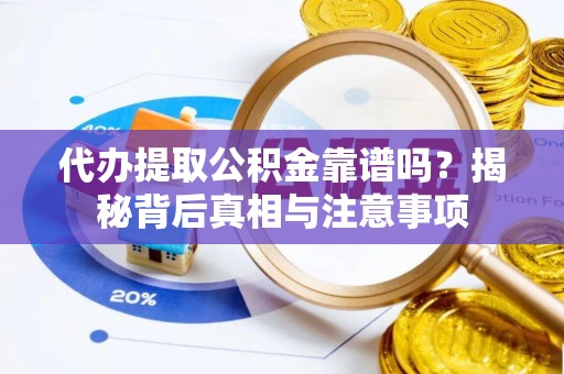牟平代办提取公积金靠谱吗？揭秘背后真相与注意事项