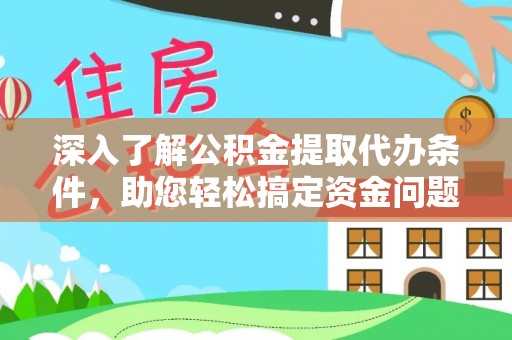牟平深入了解公积金提取代办条件，助您轻松搞定资金问题