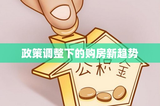 牟平政策调整下的购房新趋势