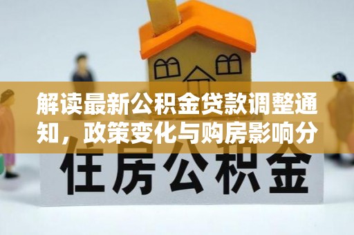 牟平解读最新公积金贷款调整通知，政策变化与购房影响分析