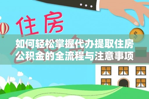 牟平如何轻松掌握代办提取住房公积金的全流程与注意事项