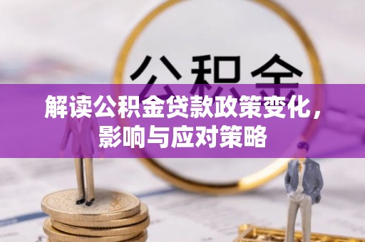 牟平解读公积金贷款政策变化，影响与应对策略