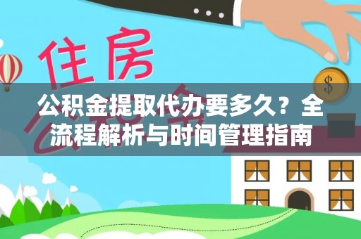 牟平公积金提取代办要多久？全流程解析与时间管理指南
