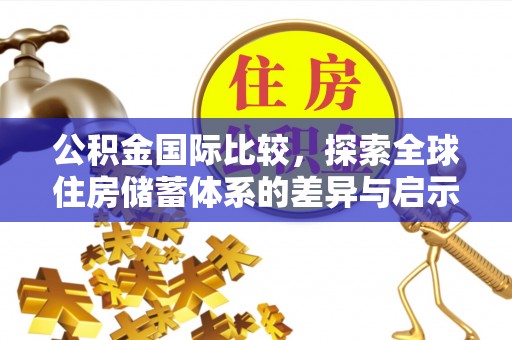 牟平公积金国际比较，探索全球住房储蓄体系的差异与启示