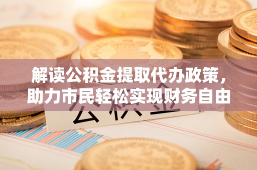牟平解读公积金提取代办政策，助力市民轻松实现财务自由
