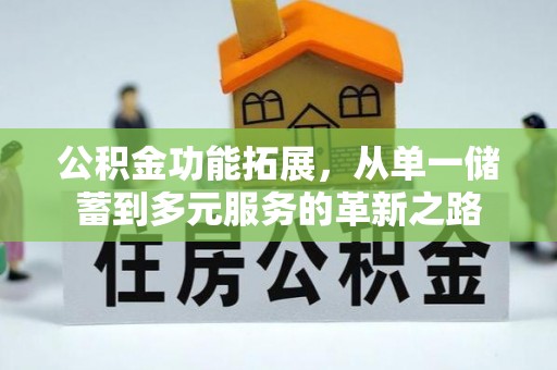 牟平公积金功能拓展，从单一储蓄到多元服务的革新之路