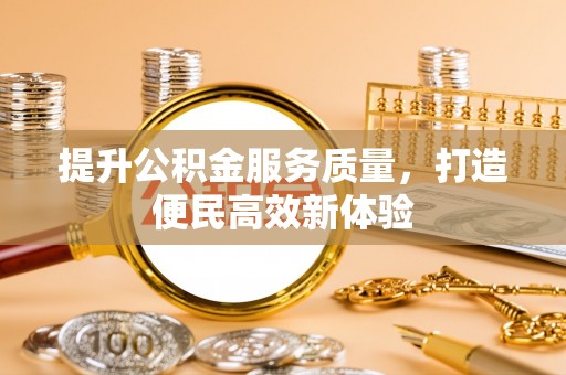 牟平提升公积金服务质量，打造便民高效新体验