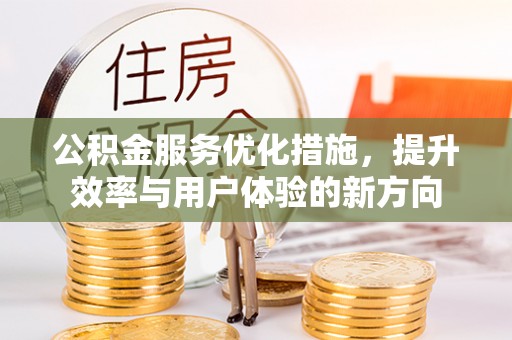 牟平公积金服务优化措施，提升效率与用户体验的新方向