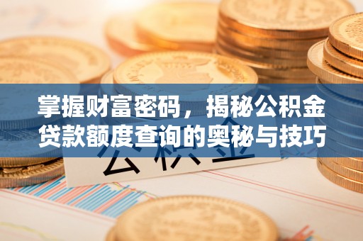 牟平掌握财富密码，揭秘公积金贷款额度查询的奥秘与技巧