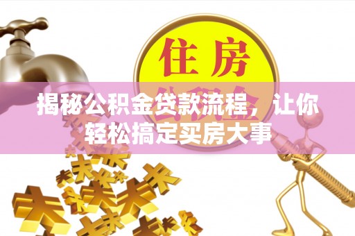 牟平揭秘公积金贷款流程，让你轻松搞定买房大事