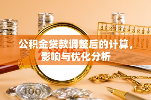 牟平公积金贷款调整后的计算，影响与优化分析