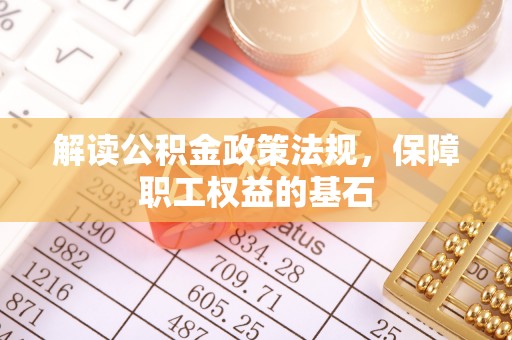 牟平解读公积金政策法规，保障职工权益的基石