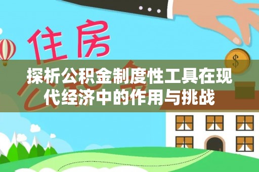 牟平探析公积金制度性工具在现代经济中的作用与挑战