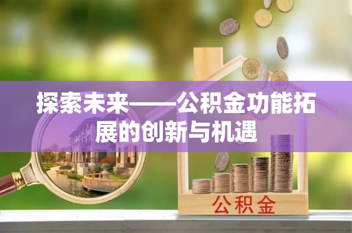 牟平探索未来——公积金功能拓展的创新与机遇