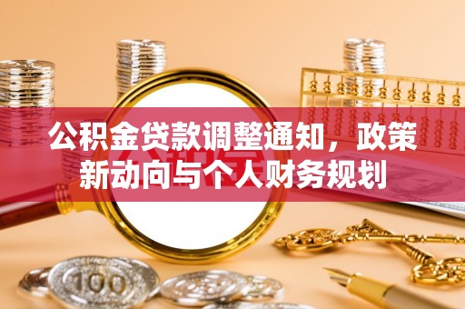 牟平公积金贷款调整通知，政策新动向与个人财务规划