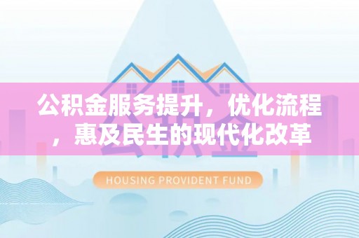 牟平公积金服务提升，优化流程，惠及民生的现代化改革