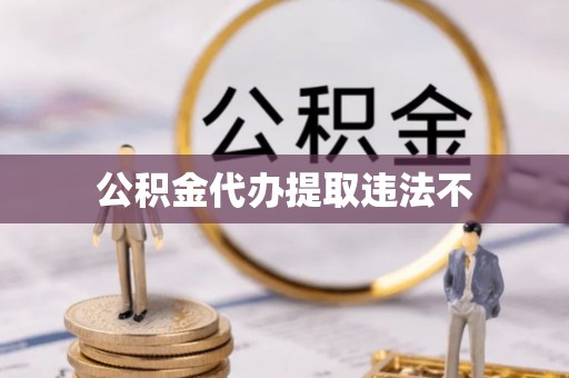 牟平公积金代办提取违法不