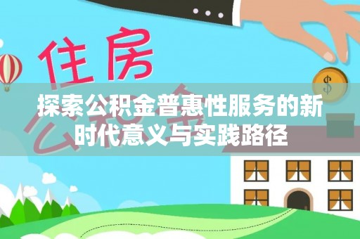 牟平探索公积金普惠性服务的新时代意义与实践路径