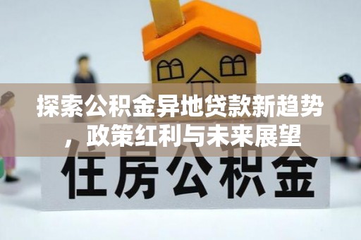 牟平探索公积金异地贷款新趋势，政策红利与未来展望